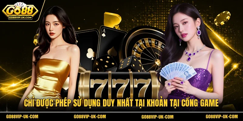 Chỉ được phép sử dụng duy nhất tại khoản tại cổng game