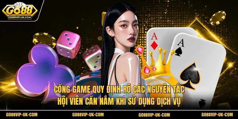 Cổng game quy định rõ các nguyên tắc hội viên cần nắm khi sử dụng dịch vụ
