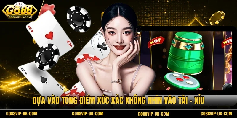 Dựa vào tổng điểm xúc xắc không nhìn vào Tài - Xỉu